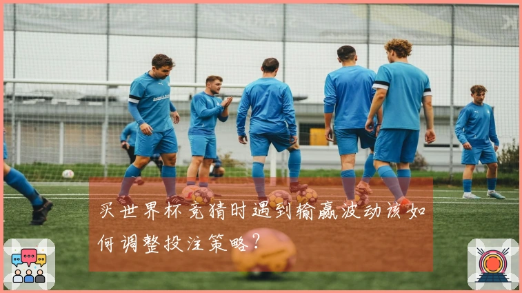 买世界杯竞猜时遇到输赢波动该如何调整投注策略？